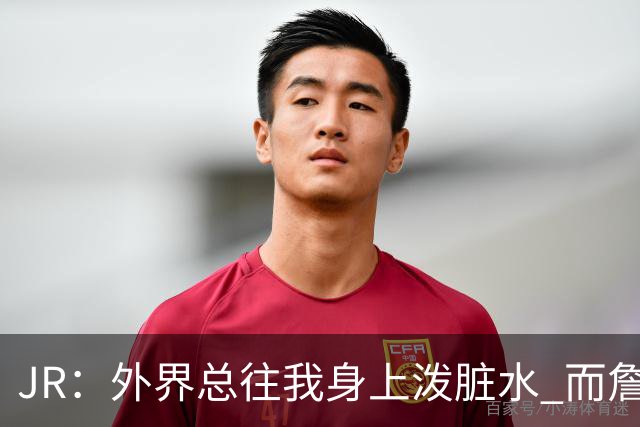JR：外界总往我身上泼脏水 而詹姆斯认可我的人品 这对我意义非凡